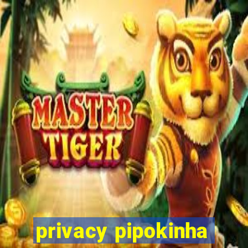 privacy pipokinha